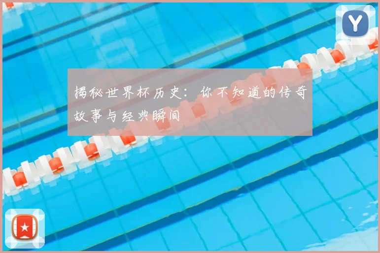 揭秘世界杯历史：你不知道的传奇故事与经典瞬间